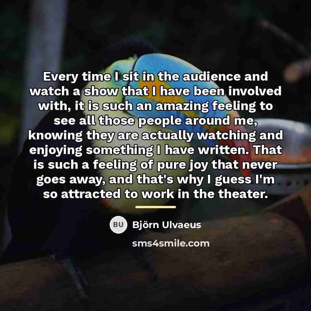 “Every time I sit in the audience and watch a…” quote by Bjorn Ulvaeus