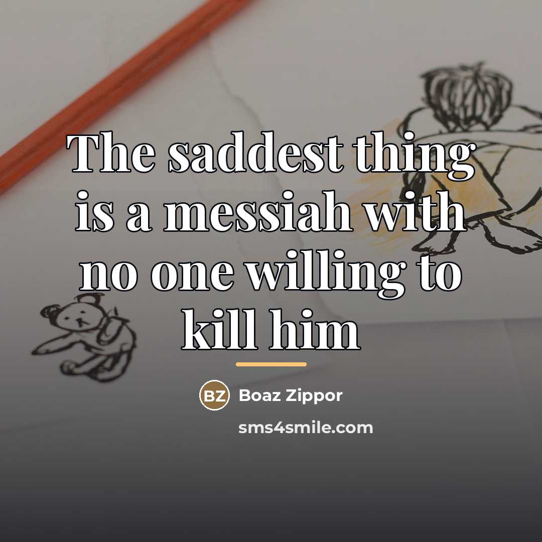 “The saddest thing is a messiah with no one willing…” quote by Boaz Zippor