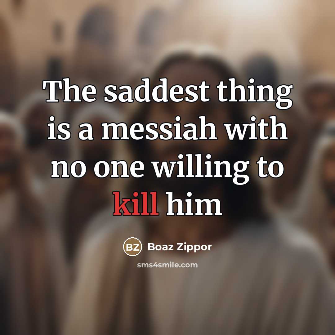 “The saddest thing is a messiah with no one willing to kill him” quote by Boaz Zippor