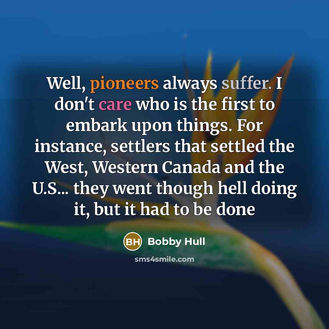 “Well, pioneers always suffer. I don't care who is the…” quote by Bobby Hull