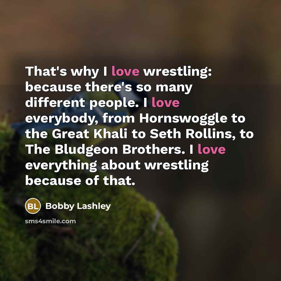 “That's why I love wrestling: because there's so many different…” quote by Bobby Lashley