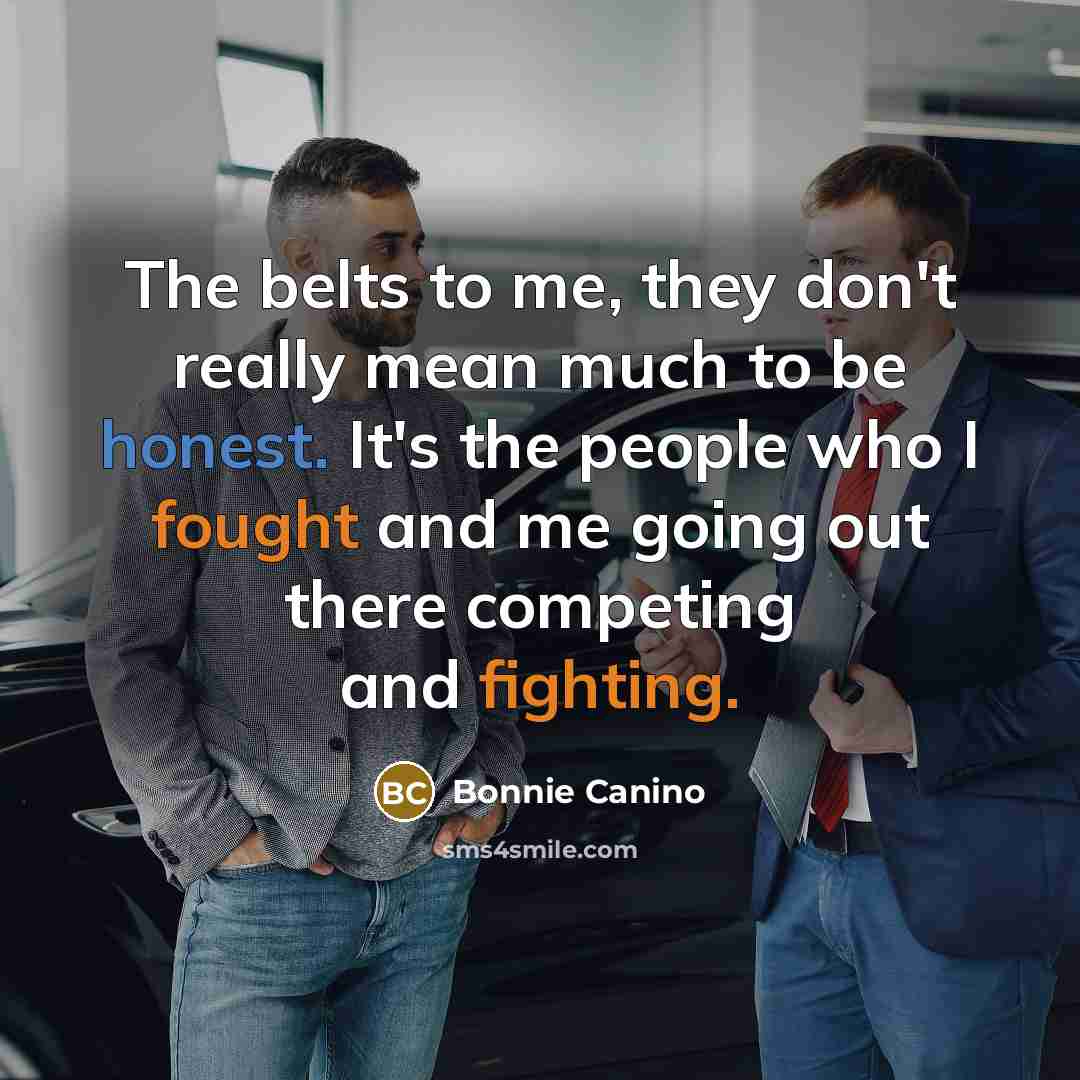 “The belts to me, they don't really mean much to…” quote by Bonnie Canino