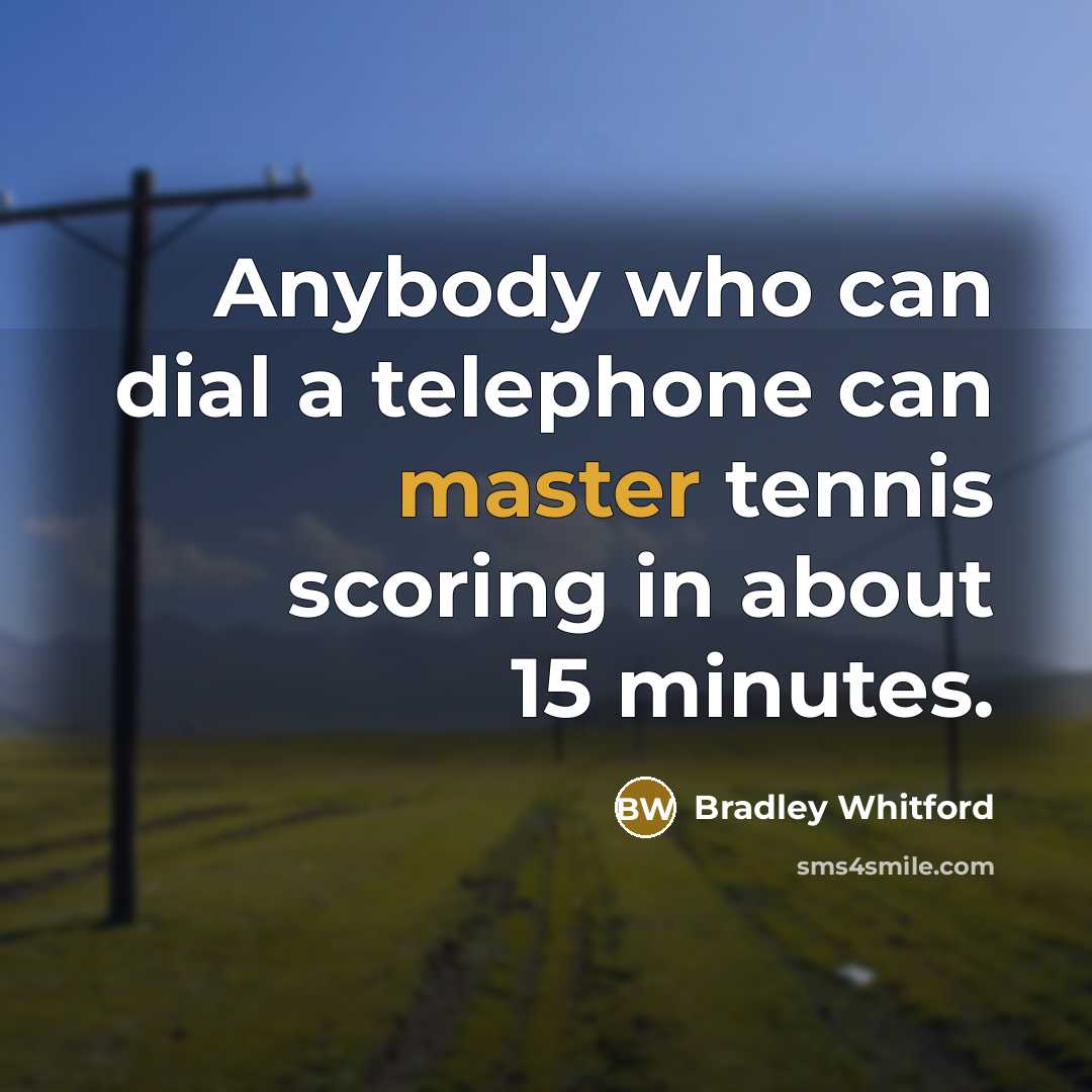 “Anybody who can dial a telephone can master tennis scoring in about 15 minutes.” quote by Bradley Whitford