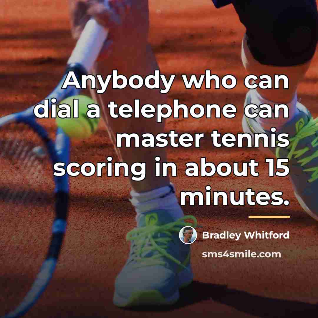 “Anybody who can dial a telephone can master tennis scoring…” quote by Bradley Whitford