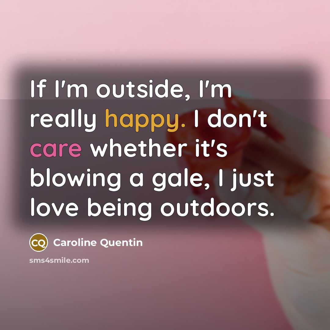 “If I'm outside, I'm really happy. I don't care whether…” quote by Caroline Quentin