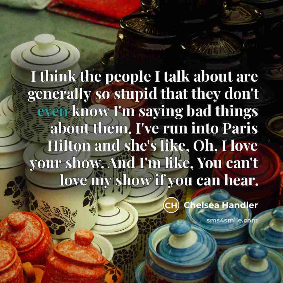 “I think the people I talk about are generally so…” quote by Chelsea Handler