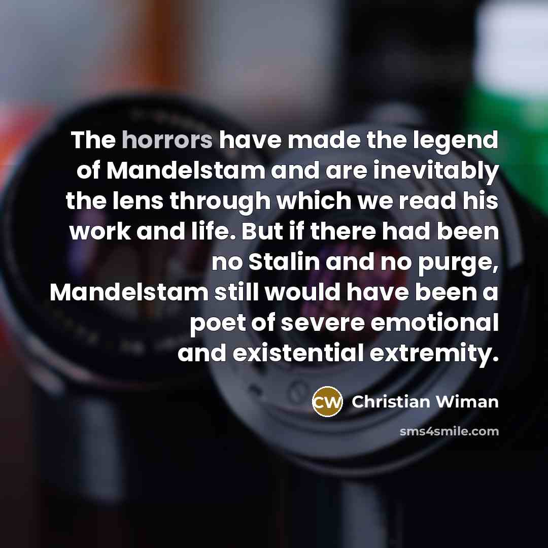 “The horrors have made the legend of Mandelstam and are…” quote by Christian Wiman