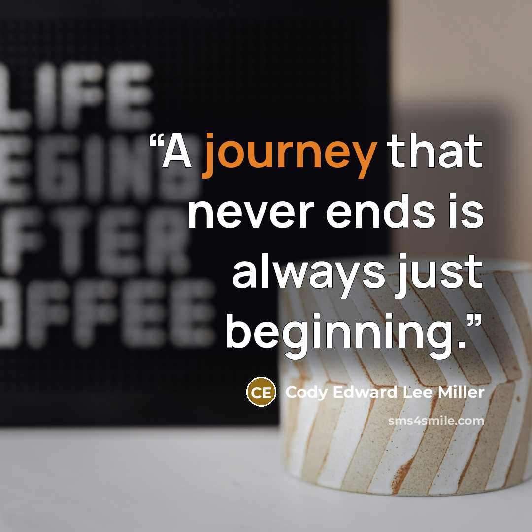 “A journey that never ends is always just beginning.” quote by Cody Edward Lee Miller