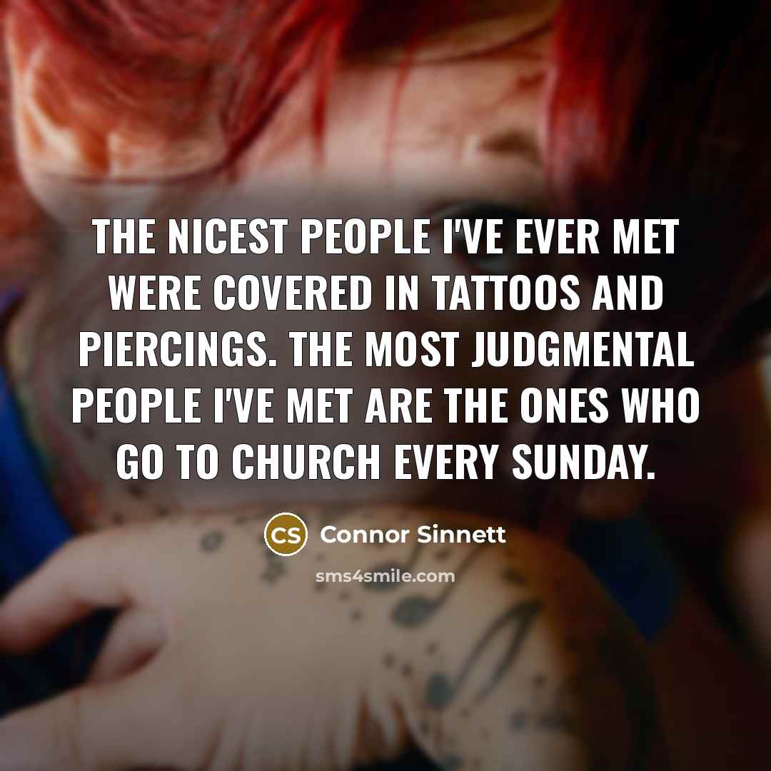 “The nicest people I've ever met were covered in tattoos…” quote by Connor Sinnett