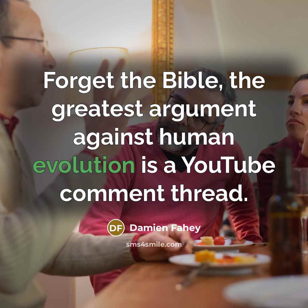 “Forget the Bible, the greatest argument against human evolution is…” quote by Damien Fahey