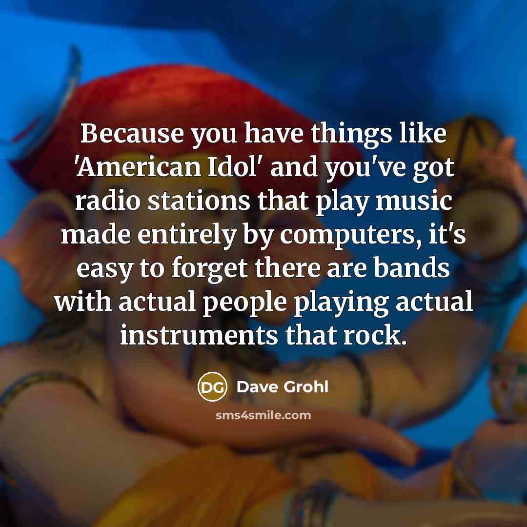 “Because you have things like 'American Idol' and you've got…” quote by Dave Grohl