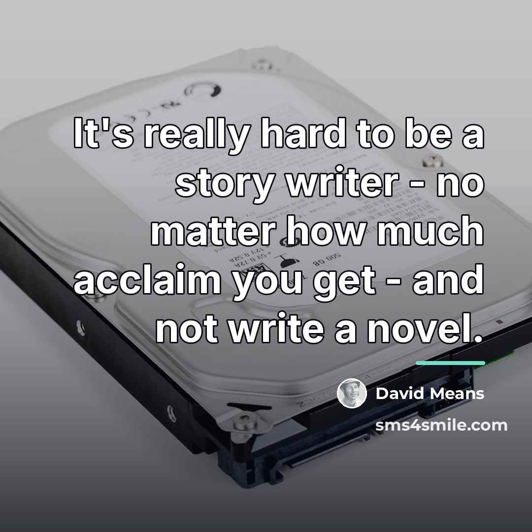 “It's really hard to be a story writer - no…” quote by David Means