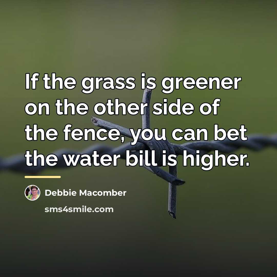 “If the grass is greener on the other side of…” quote by Debbie Macomber