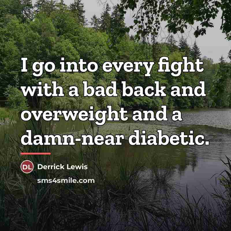 “I go into every fight with a bad back and…” quote by Derrick Lewis