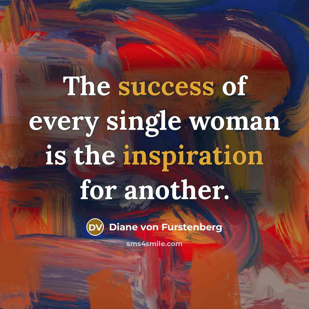 “The success of every single woman is the inspiration for…” quote by Diane von Furstenberg