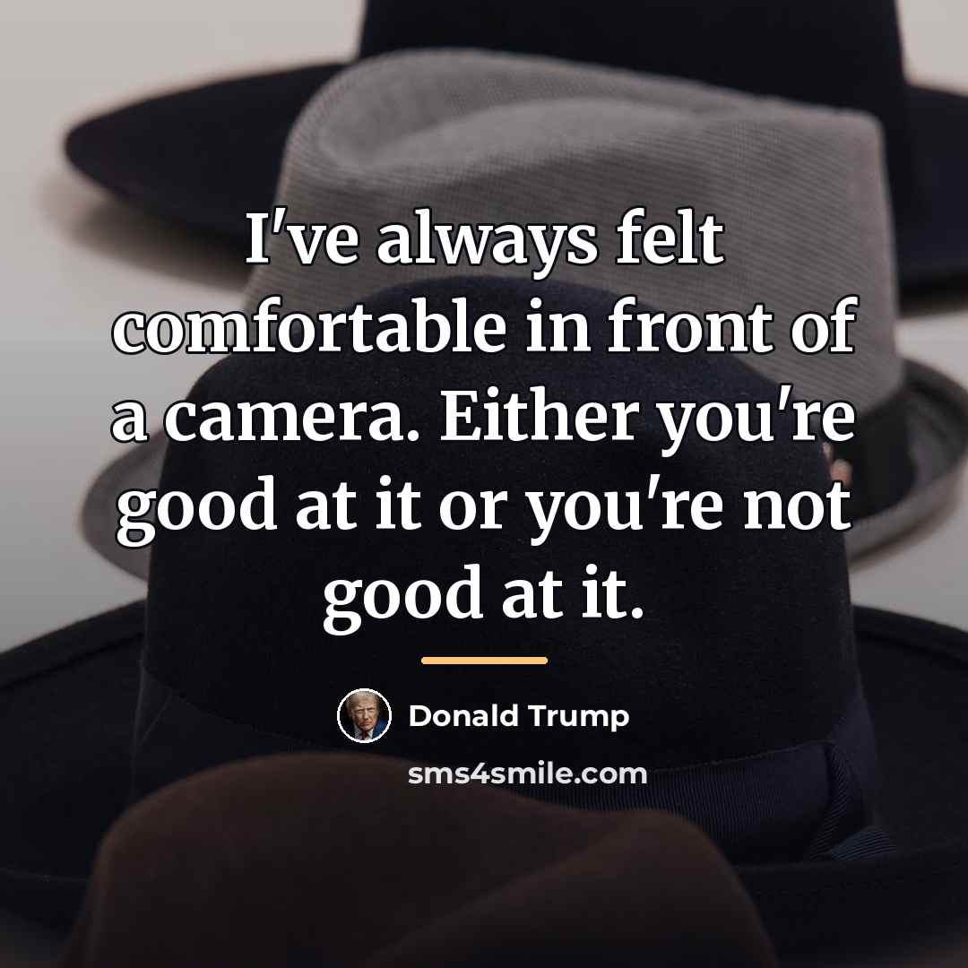 “I've always felt comfortable in front of a camera. Either…” quote by Donald Trump