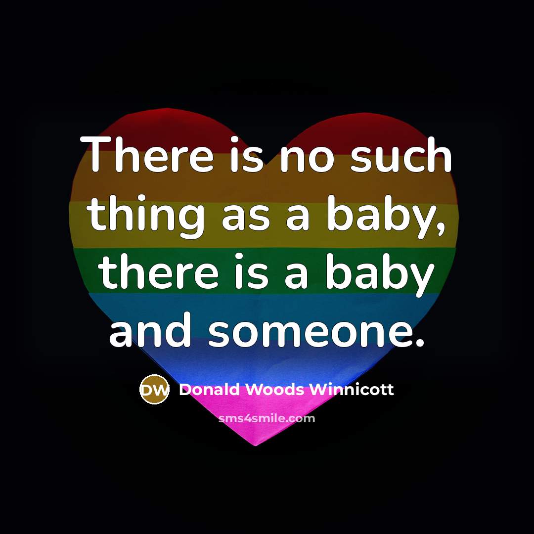 “There is no such thing as a baby, there is…” quote by Donald Woods Winnicott