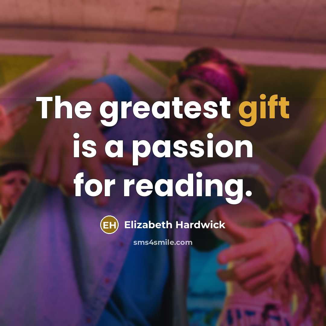 “The greatest gift is a passion for reading.…” quote by Elizabeth Hardwick