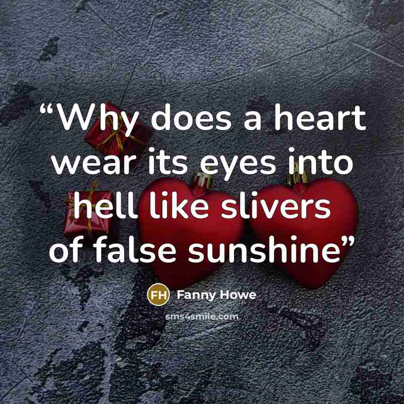 “Why does a heart wear its eyes into hell like slivers of false sunshine” quote by Fanny Howe