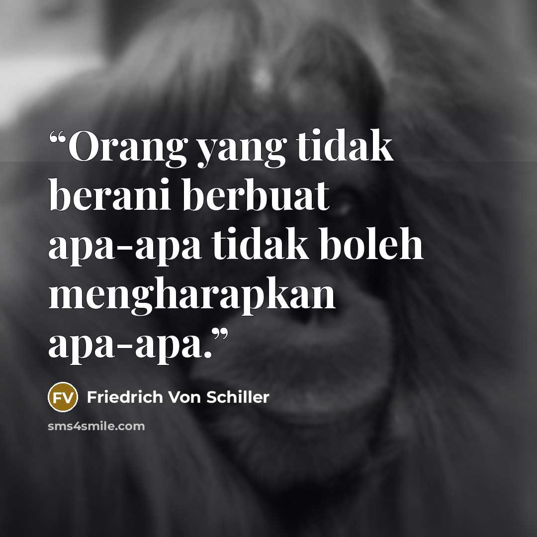 “Orang yang tidak berani berbuat apa-apa tidak boleh mengharapkan apa-apa.” quote by Friedrich von Schiller
