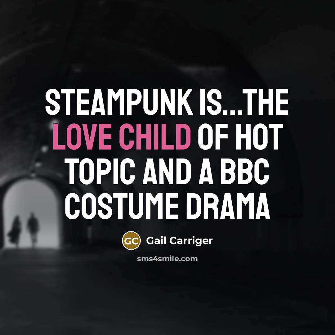 “Steampunk is...the love child of Hot Topic and a BBC…” quote by Gail Carriger