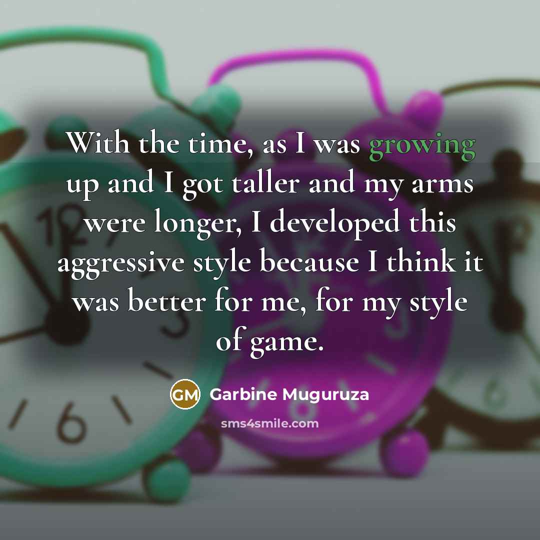 “With the time, as I was growing up and I…” quote by Garbine Muguruza