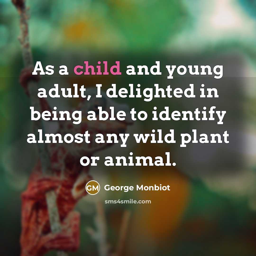 “As a child and young adult, I delighted in being…” quote by George Monbiot
