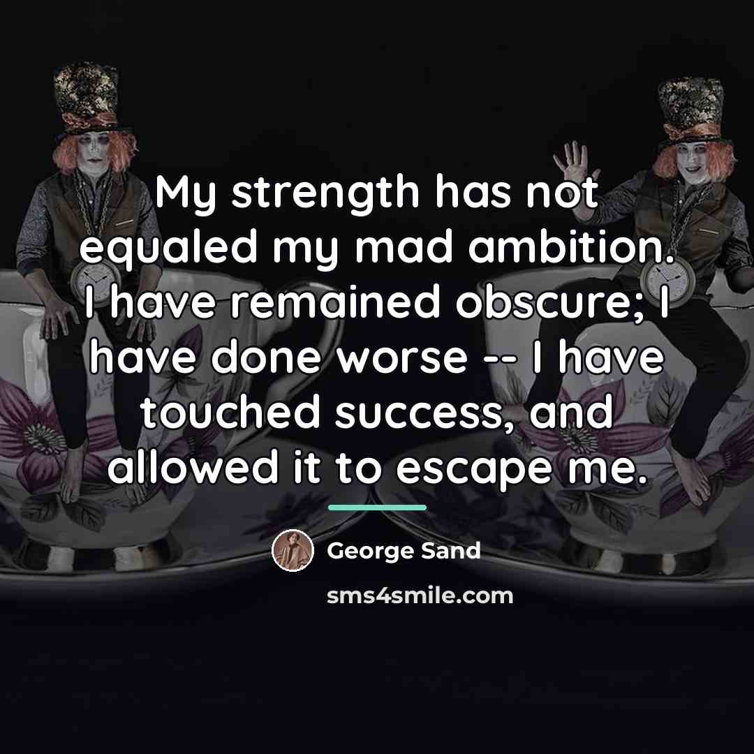 “My strength has not equaled my mad ambition. I have…” quote by George Sand