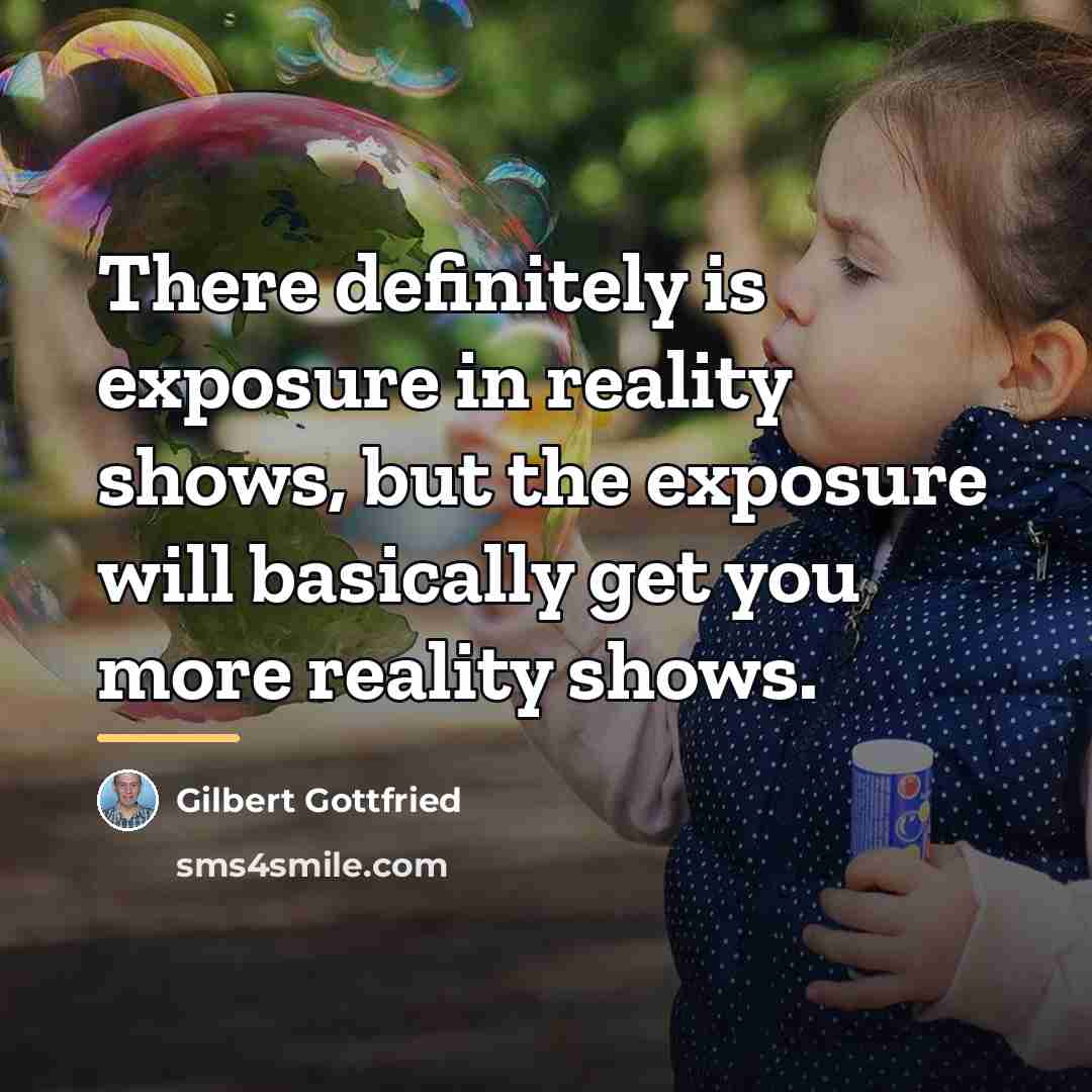 “There definitely is exposure in reality shows, but the exposure…” quote by Gilbert Gottfried