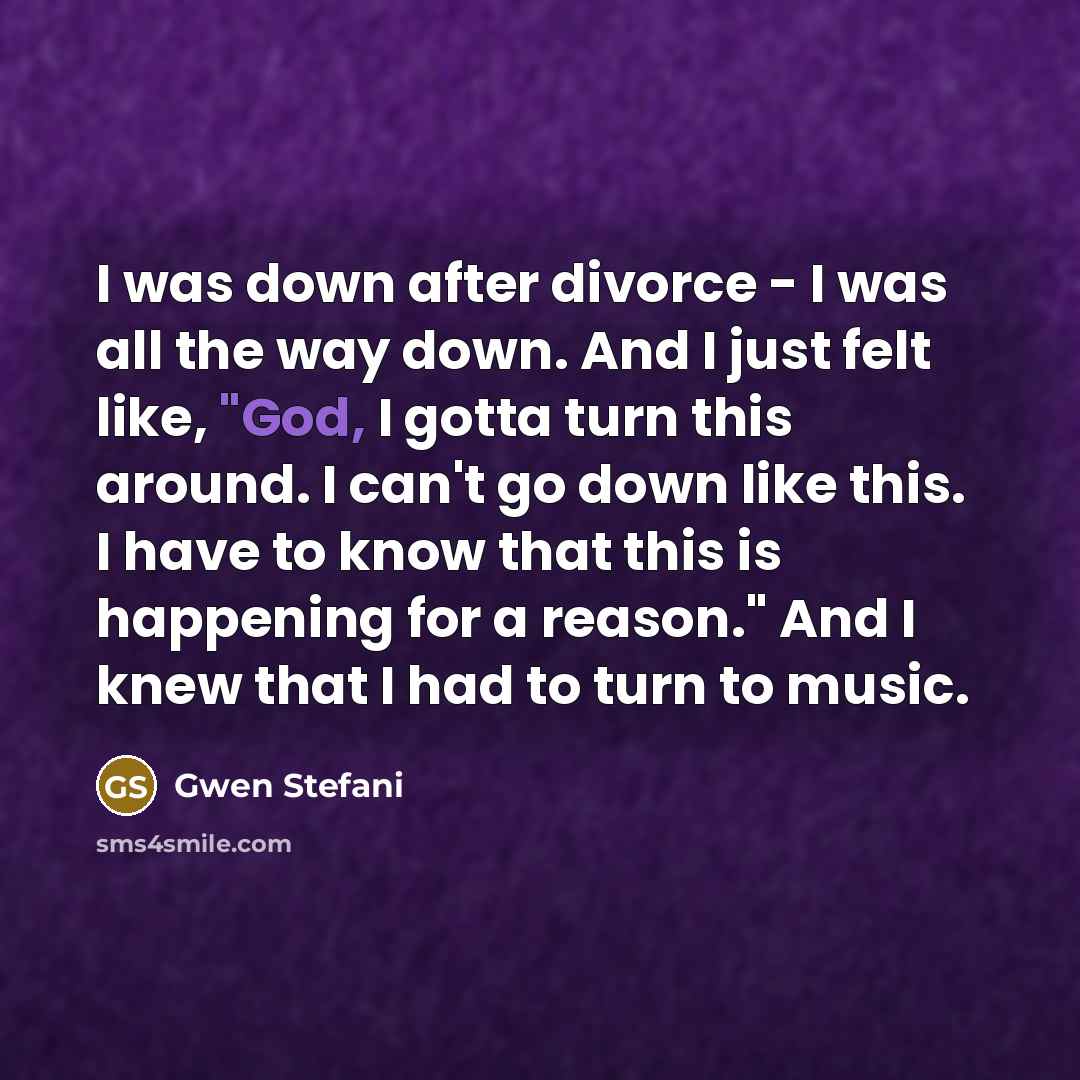 “I was down after divorce - I was all the…” quote by Gwen Stefani