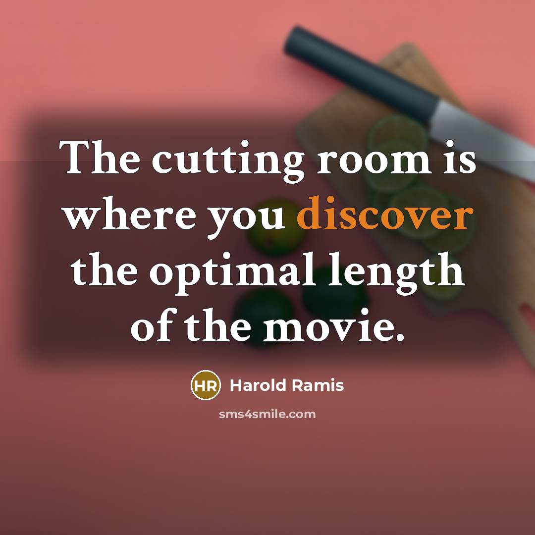 “The cutting room is where you discover the optimal length…” quote by Harold Ramis