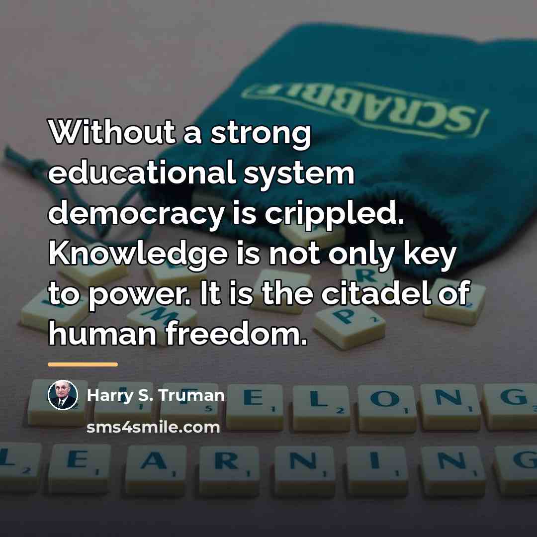 “Without a strong educational system democracy is crippled. Knowledge is…” quote by Harry S. Truman