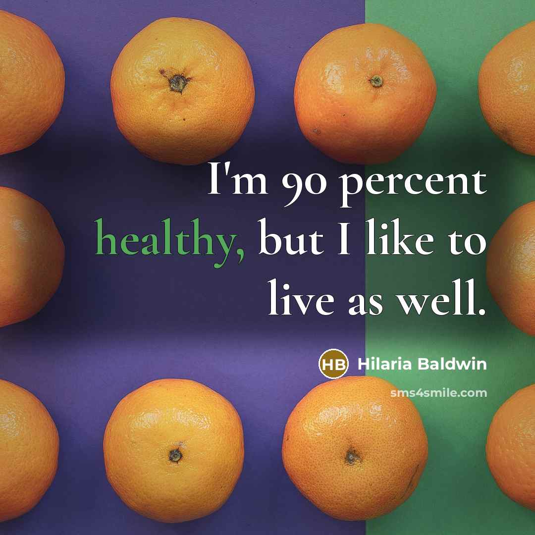 “I'm 90 percent healthy, but I like to live as…” quote by Hilaria Baldwin