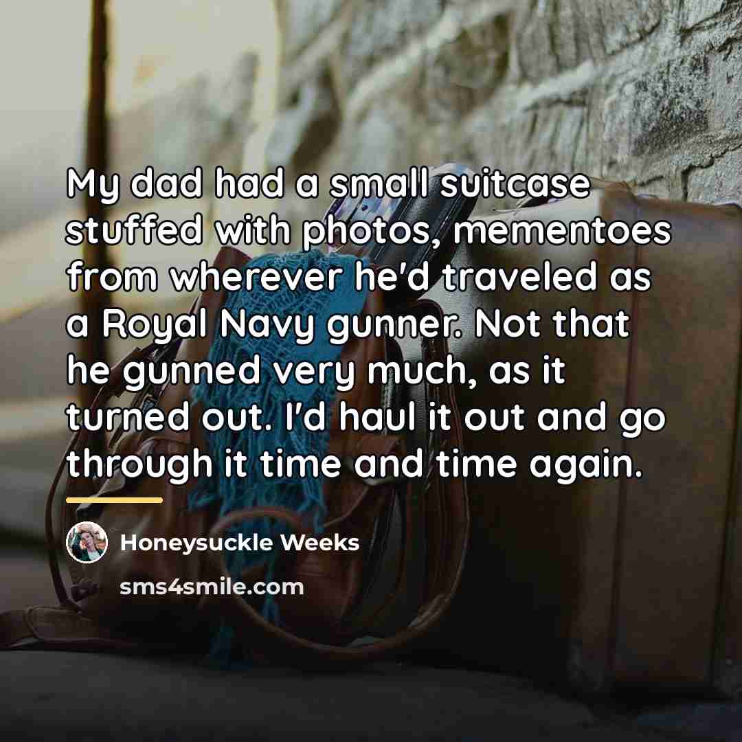 “My dad had a small suitcase stuffed with photos, mementoes…” quote by Honeysuckle Weeks