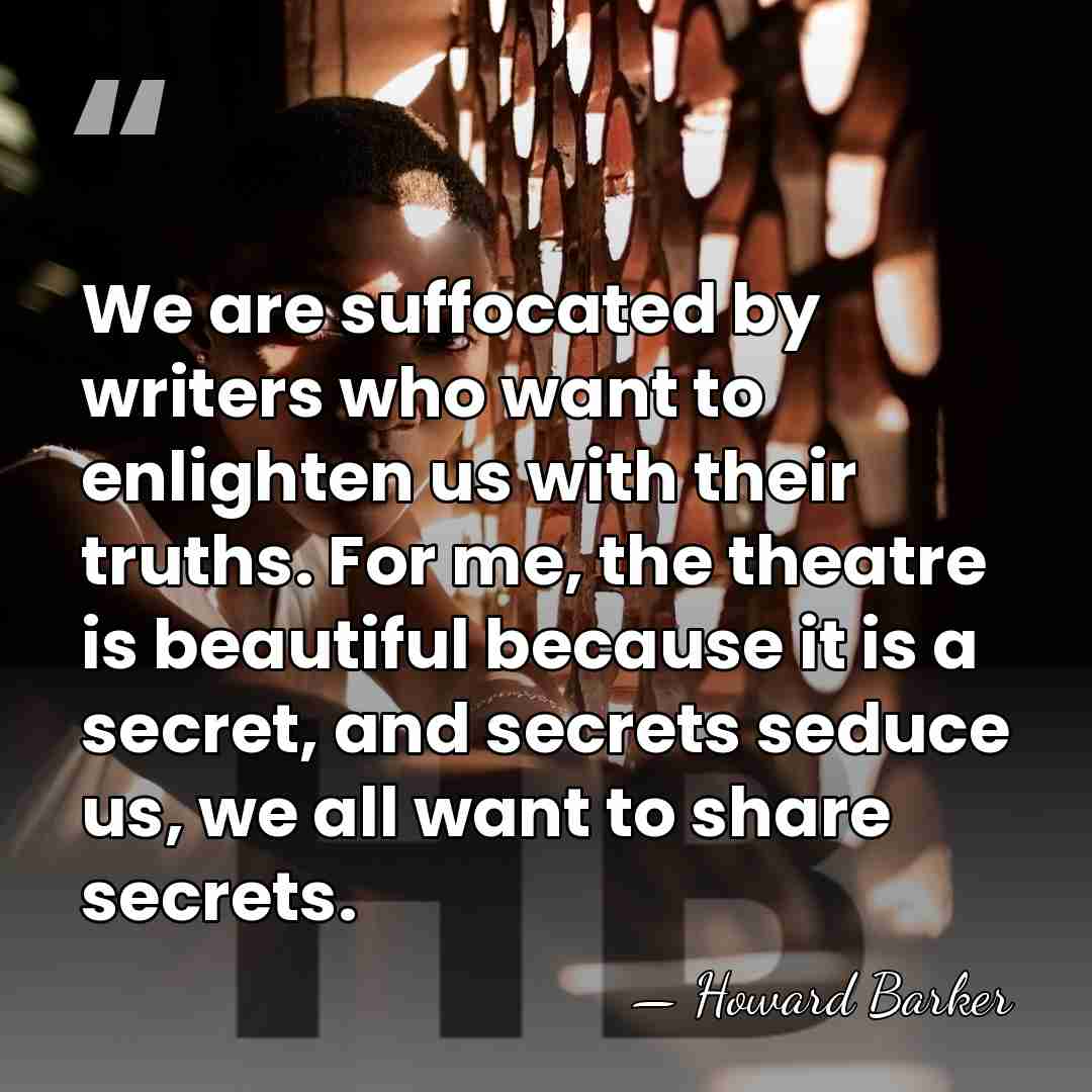 We are suffocated by writers who want to enlighten us with their&hellip; - Howard Barker