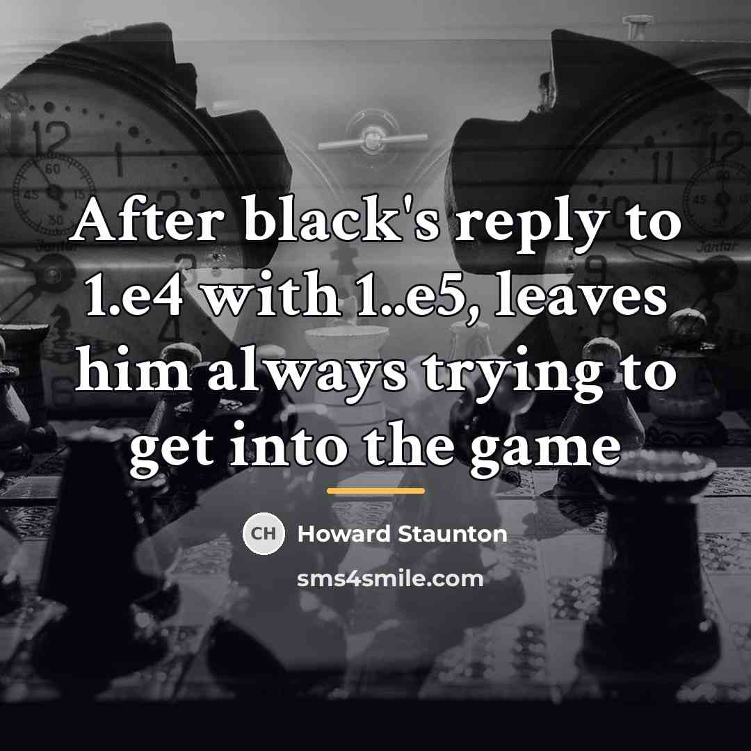 “After black's reply to 1.e4 with 1..e5, leaves him always…” quote by Howard Staunton