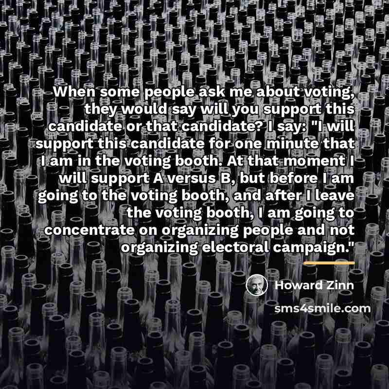 “When some people ask me about voting, they would say…” quote by Howard Zinn