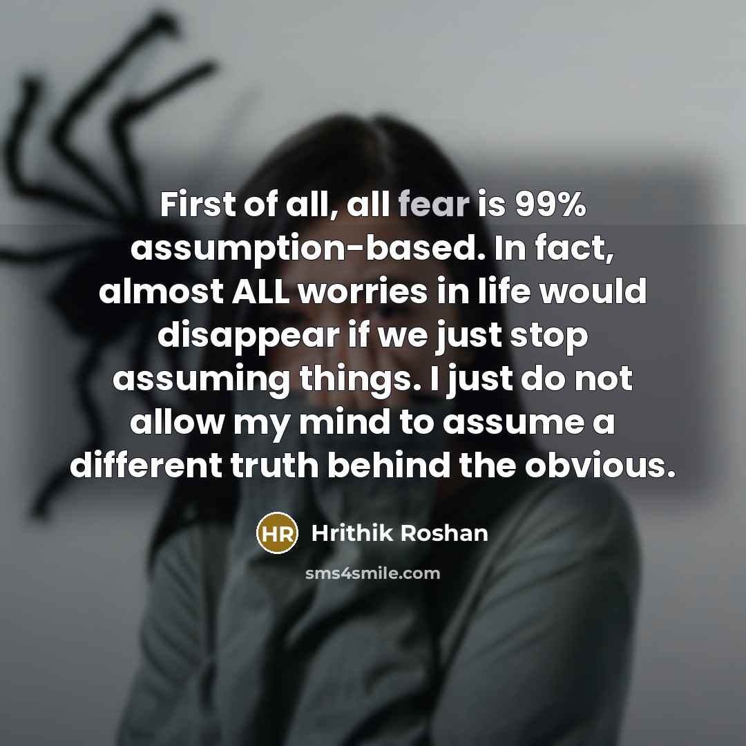“First of all, all fear is 99% assumption-based. In fact,…” quote by Hrithik Roshan