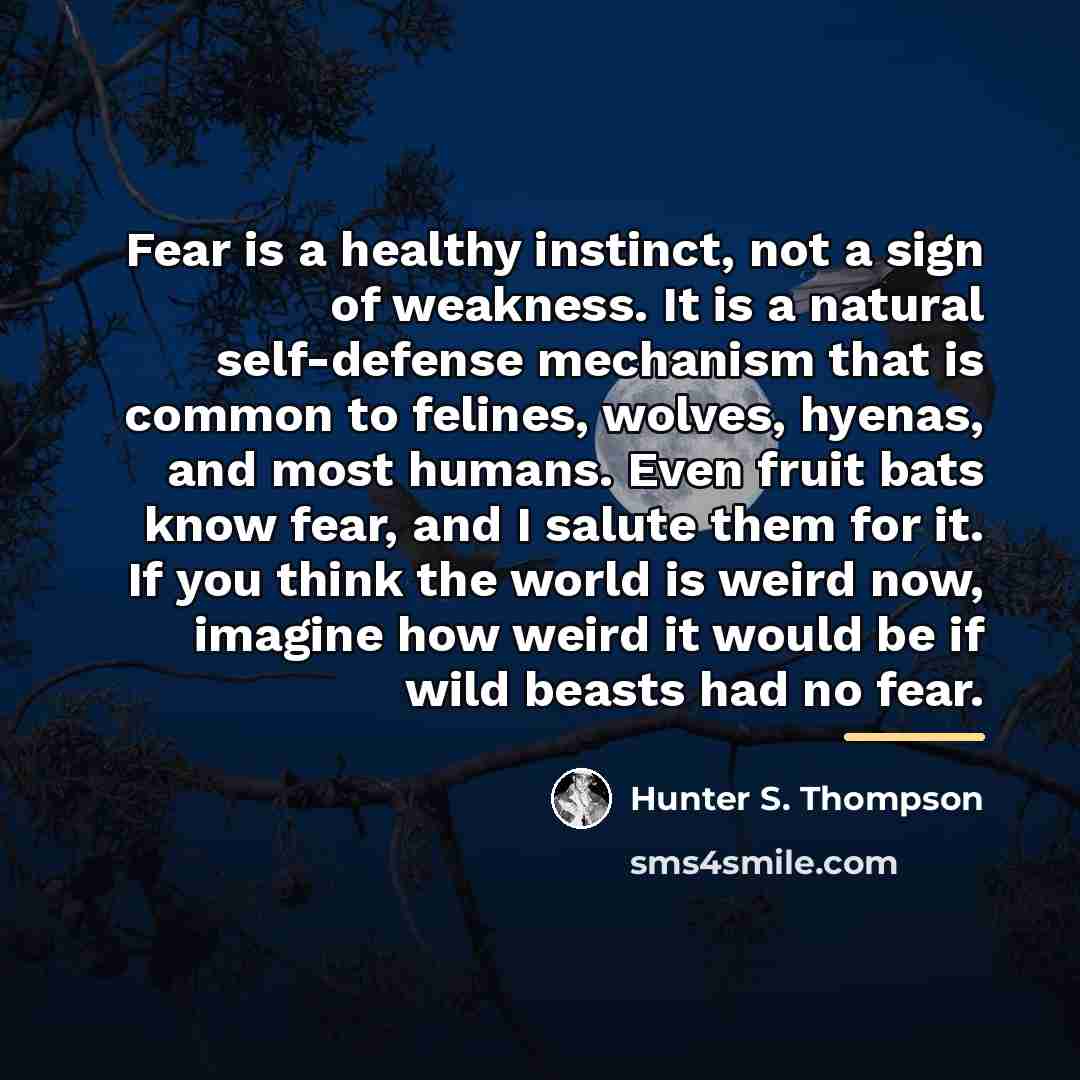 “Fear is a healthy instinct, not a sign of weakness.…” quote by Hunter S. Thompson