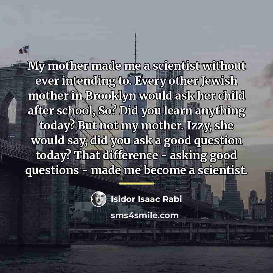 “My mother made me a scientist without ever intending to.…” quote by Isidor Isaac Rabi