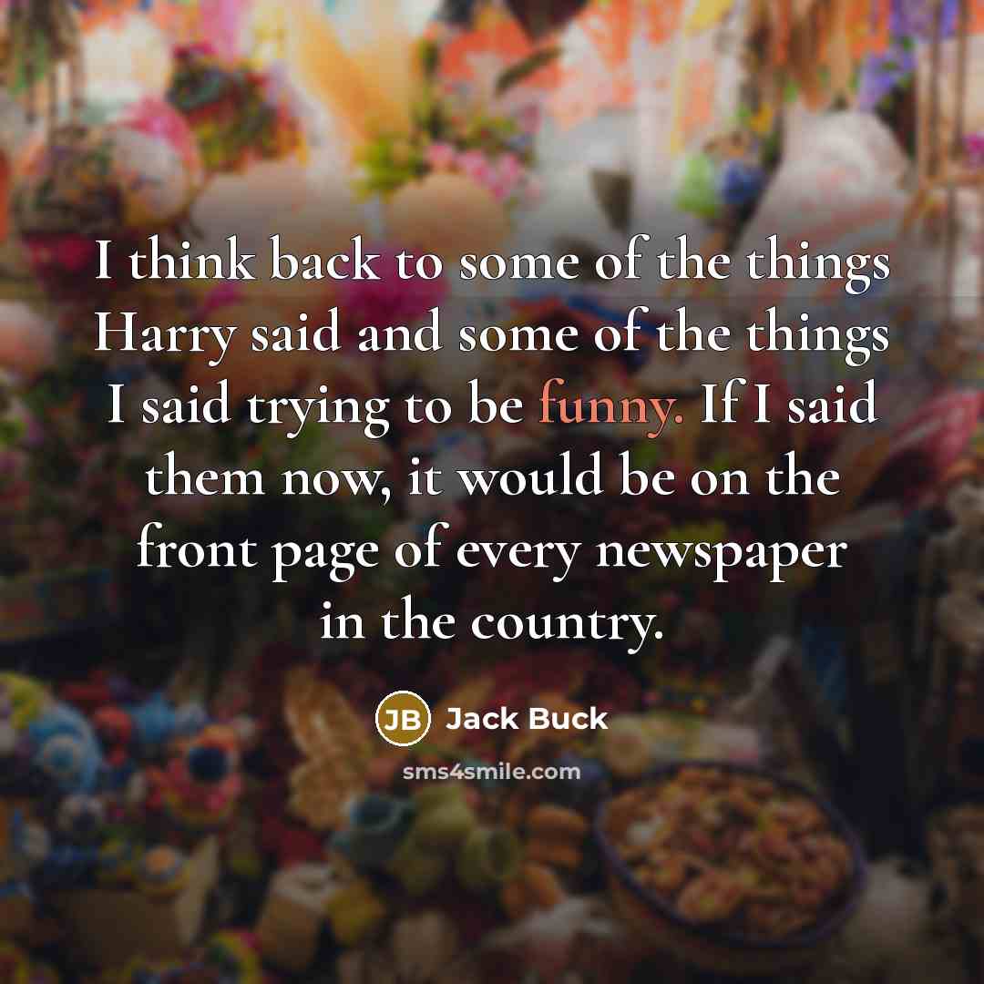 “I think back to some of the things Harry said…” quote by Jack Buck