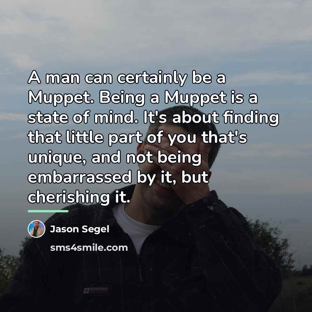 “A man can certainly be a Muppet. Being a Muppet…” quote by Jason Segel