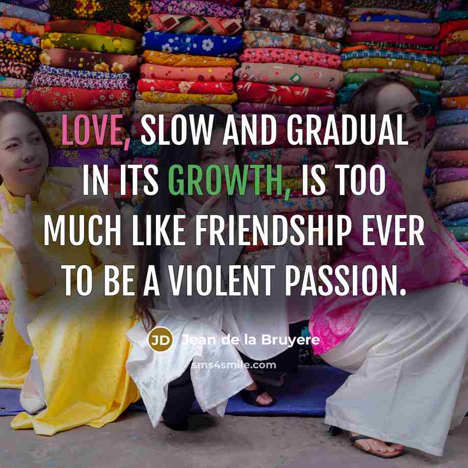 “Love, slow and gradual in its growth, is too much…” quote by Jean de la Bruyere