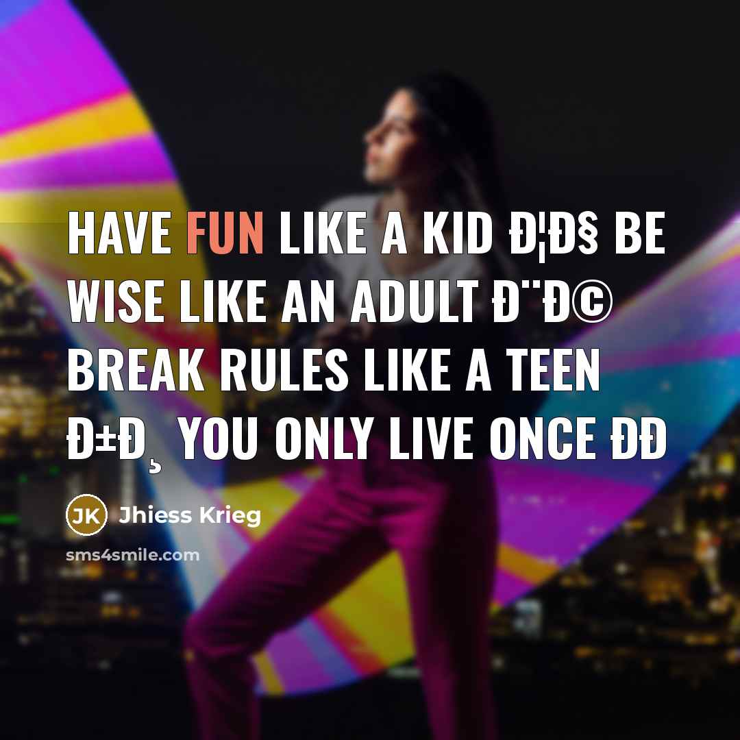 “Have fun like a kid ð¦ð§ Be wise like an adult ð¨ð© Break rules like a teen ð±ð¸ You Only Live Once ðð” quote by Jhiess Krieg