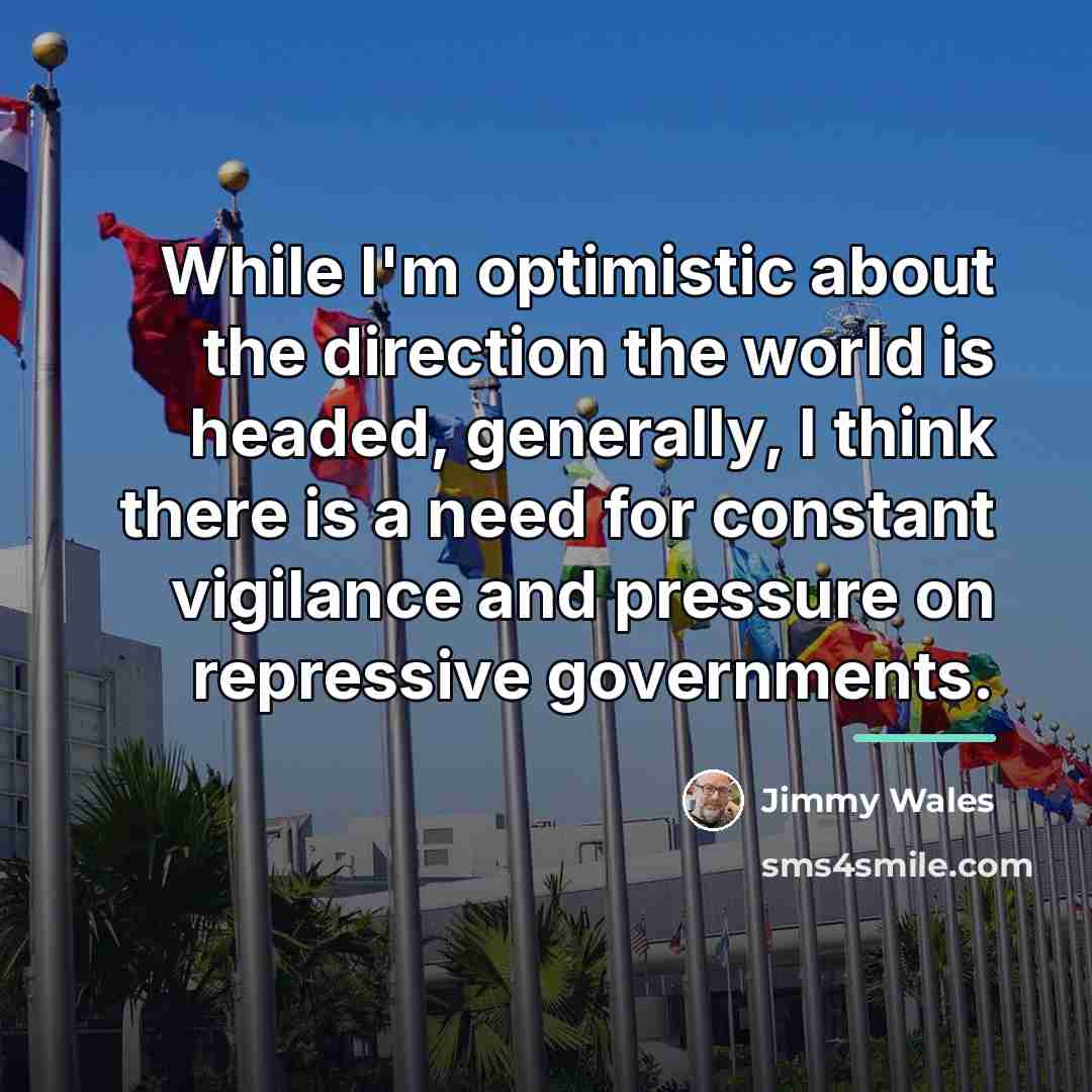 “While I'm optimistic about the direction the world is headed,…” quote by Jimmy Wales