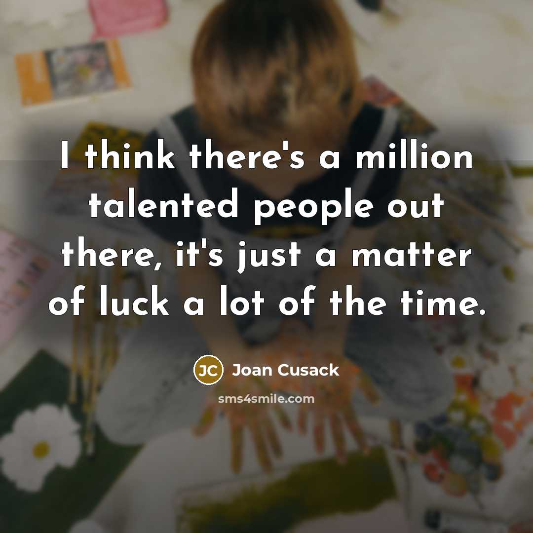 “I think there's a million talented people out there, it's…” quote by Joan Cusack