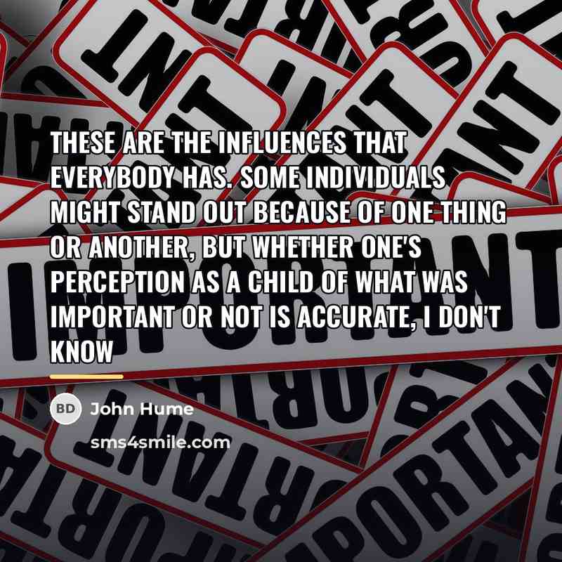 “These are the influences that everybody has. Some individuals might…” quote by John Hume