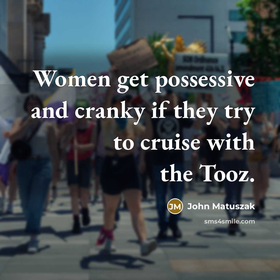 “Women get possessive and cranky if they try to cruise…” quote by John Matuszak