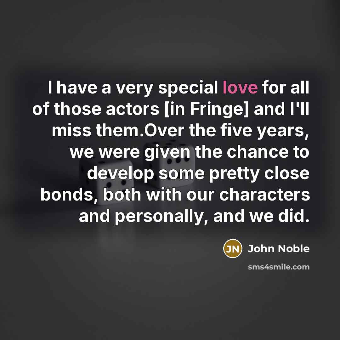 “I have a very special love for all of those…” quote by John Noble