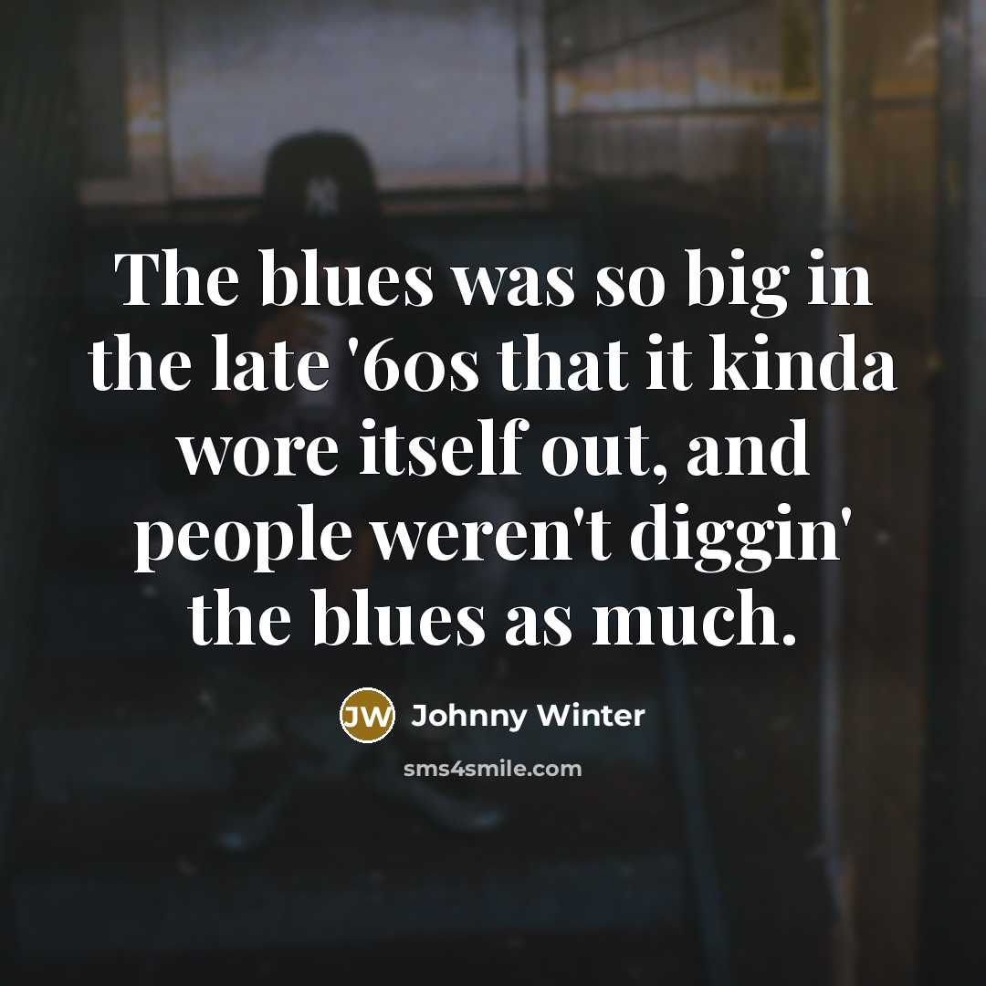 “The blues was so big in the late '60s that…” quote by Johnny Winter